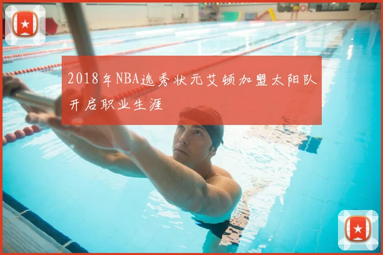 2018年NBA选秀状元艾顿加盟太阳队开启职业生涯