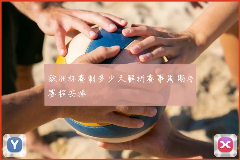 欧洲杯赛制多少天解析赛事周期与赛程安排