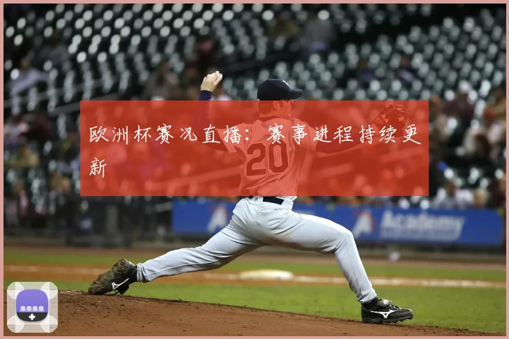 欧洲杯赛况直播：赛事进程持续更新